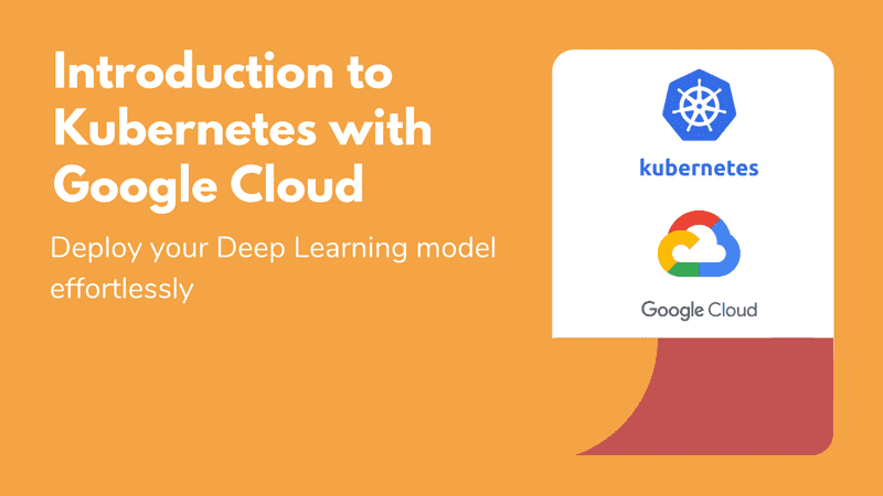 Introduction to Kubernetes with Google Cloud: Deploy your Deep Learning model effortlessly